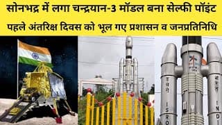 सोनभद्र में लगा चन्द्रयान-3 मॉडल बना सेल्फी पॉइंट, पहले अंतरिक्ष दिवस को भूल गए प्रशासन व नेता