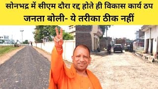 सोनभद्र में सीएम दौरा रद्द होते ही विकास कार्य ठप, जनता बोली- ये तरीका ठीक नहीं